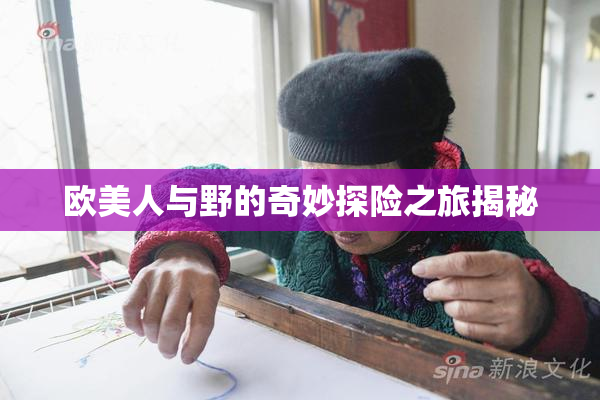 欧美人与野的奇妙探险之旅揭秘