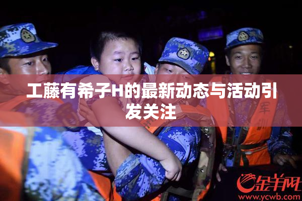 工藤有希子H的最新动态与活动引发关注