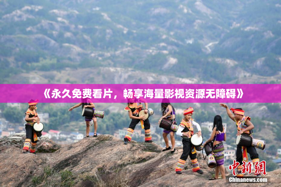 《永久免费看片，畅享海量影视资源无障碍》