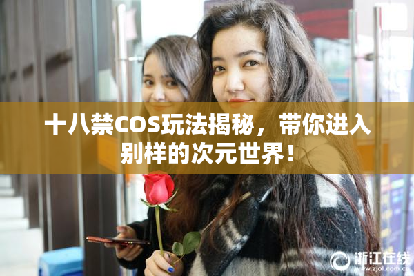 十八禁COS玩法揭秘，带你进入别样的次元世界！
