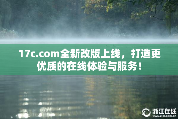 17c.com全新改版上线，打造更优质的在线体验与服务！