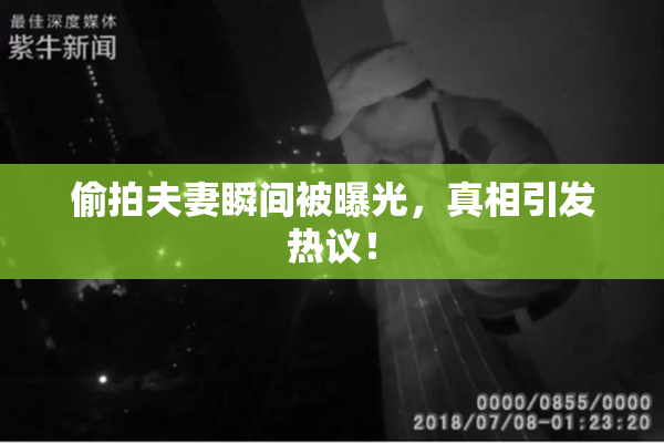 偷拍夫妻瞬间被曝光，真相引发热议！