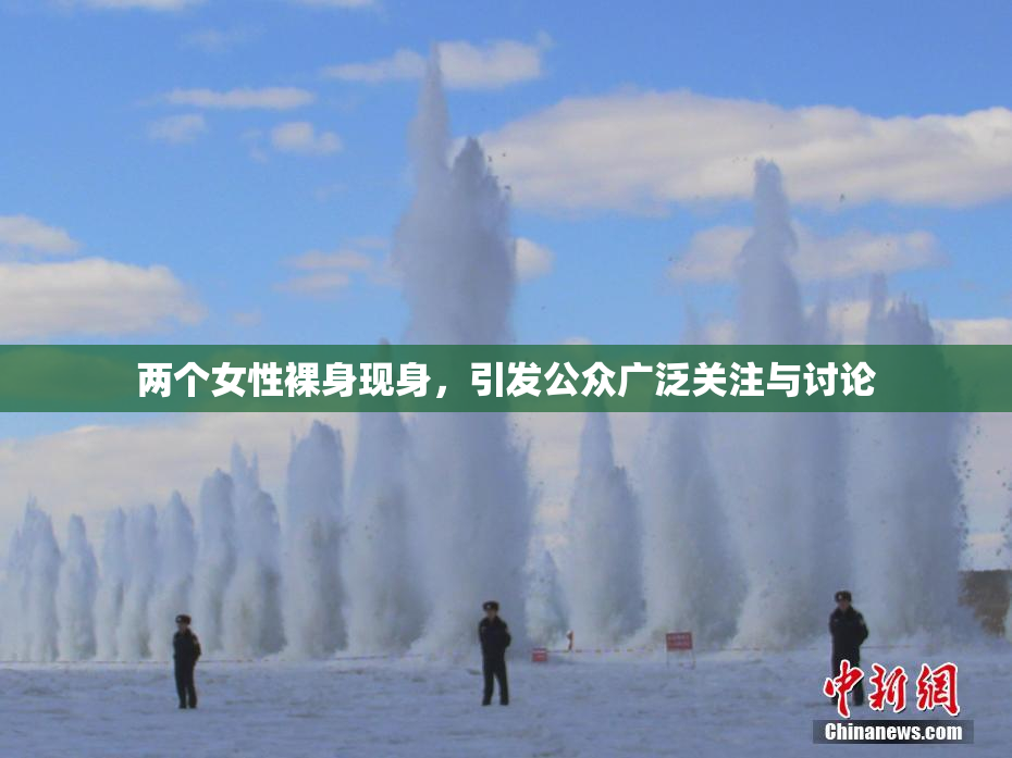 两个女性裸身现身，引发公众广泛关注与讨论