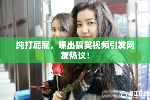 纯打屁屁，曝出搞笑视频引发网友热议！