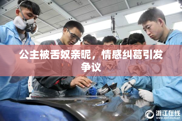 公主被舌奴亲昵，情感纠葛引发争议