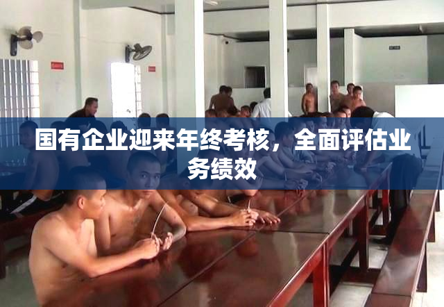 国有企业迎来年终考核，全面评估业务绩效
