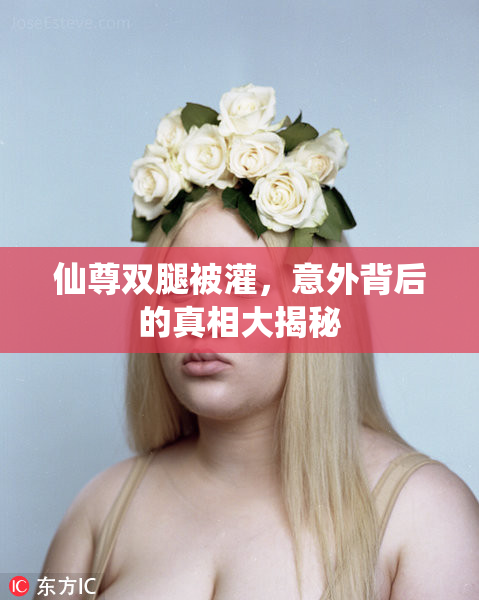 仙尊双腿被灌，意外背后的真相大揭秘