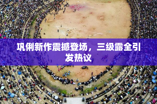 巩俐新作震撼登场，三级露全引发热议