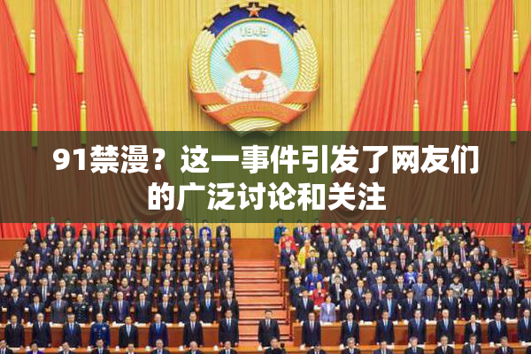 91禁漫？这一事件引发了网友们的广泛讨论和关注
