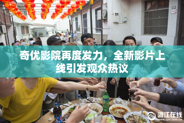 奇优影院再度发力，全新影片上线引发观众热议