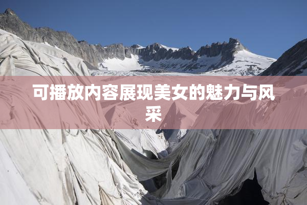 可播放内容展现美女的魅力与风采