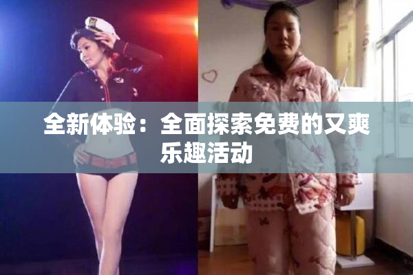全新体验：全面探索免费的又爽乐趣活动