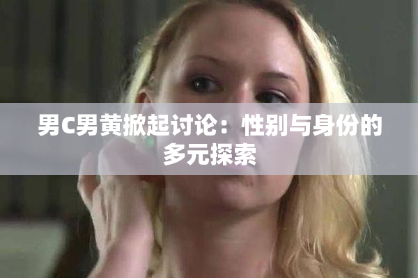 男C男黄掀起讨论：性别与身份的多元探索