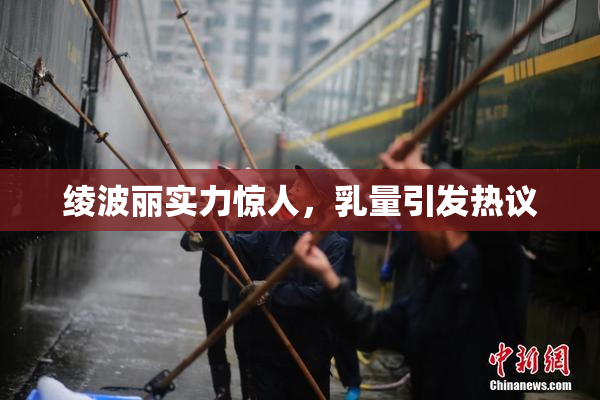 绫波丽实力惊人，乳量引发热议