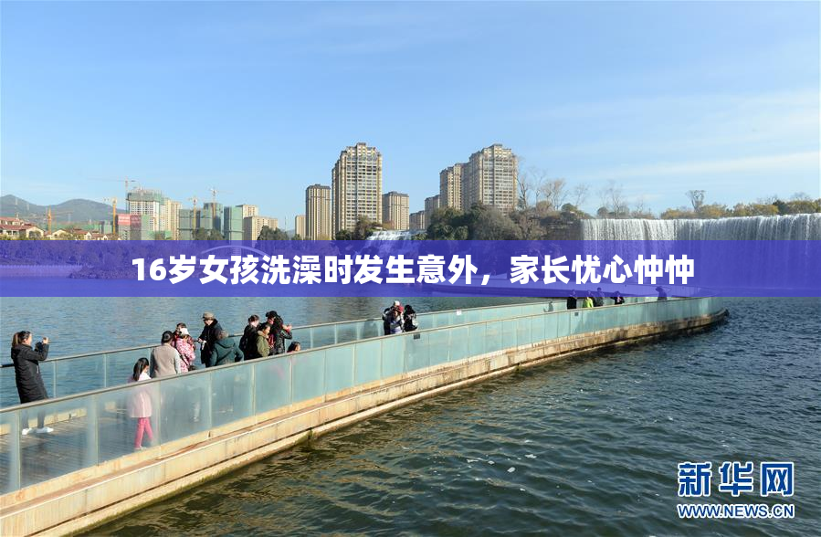 16岁女孩洗澡时发生意外，家长忧心忡忡