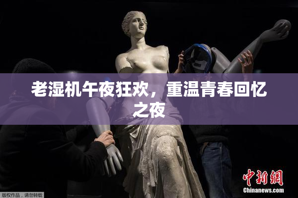 老湿机午夜狂欢，重温青春回忆之夜