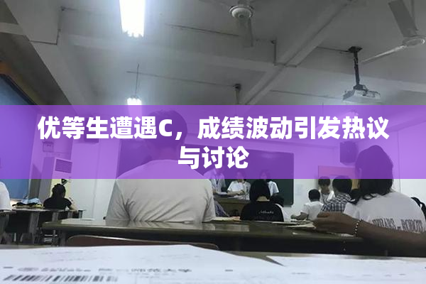 优等生遭遇C，成绩波动引发热议与讨论