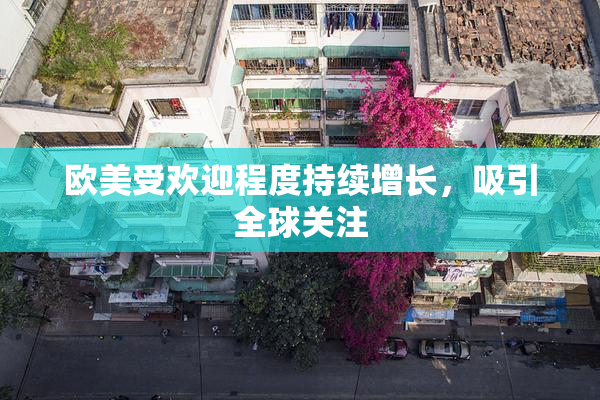 欧美受欢迎程度持续增长，吸引全球关注