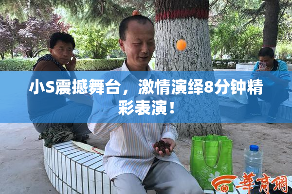 小S震撼舞台，激情演绎8分钟精彩表演！