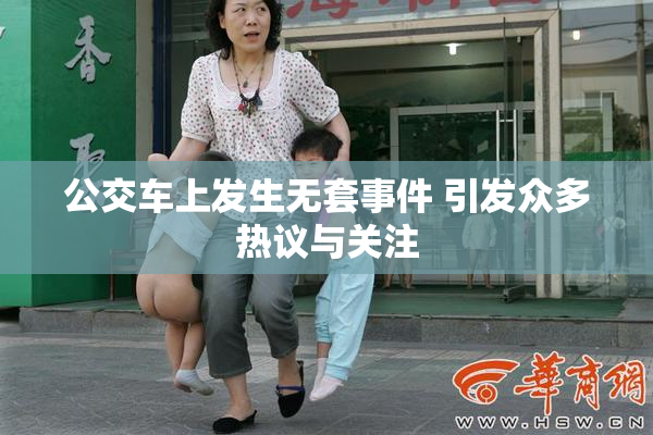 公交车上发生无套事件 引发众多热议与关注