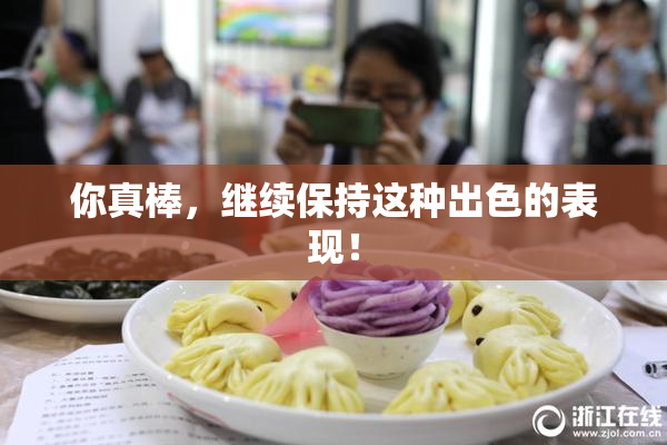 你真棒，继续保持这种出色的表现！