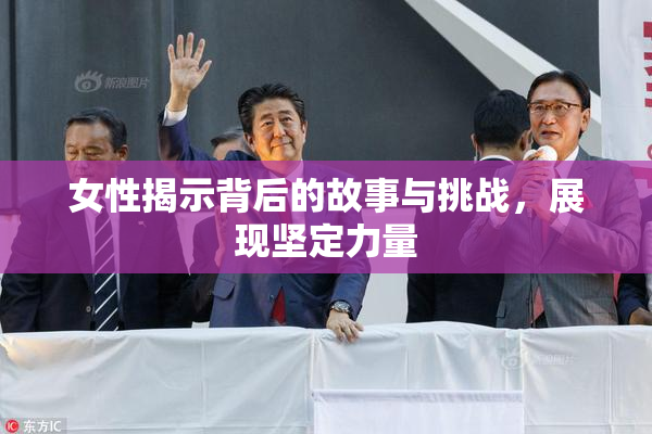 女性揭示背后的故事与挑战，展现坚定力量