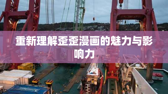 重新理解歪歪漫画的魅力与影响力