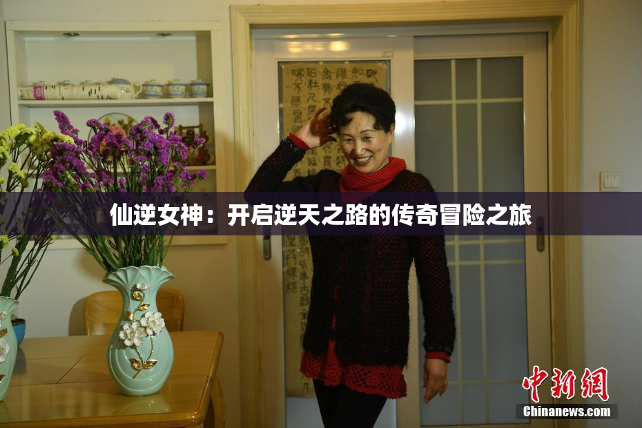 仙逆女神：开启逆天之路的传奇冒险之旅