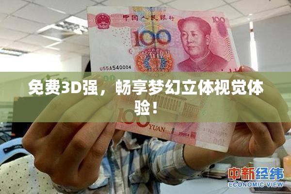 免费3D强，畅享梦幻立体视觉体验！