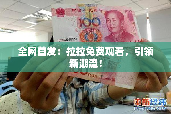 全网首发：拉拉免费观看，引领新潮流！