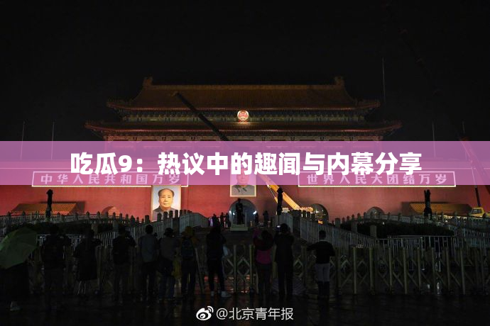 吃瓜9：热议中的趣闻与内幕分享