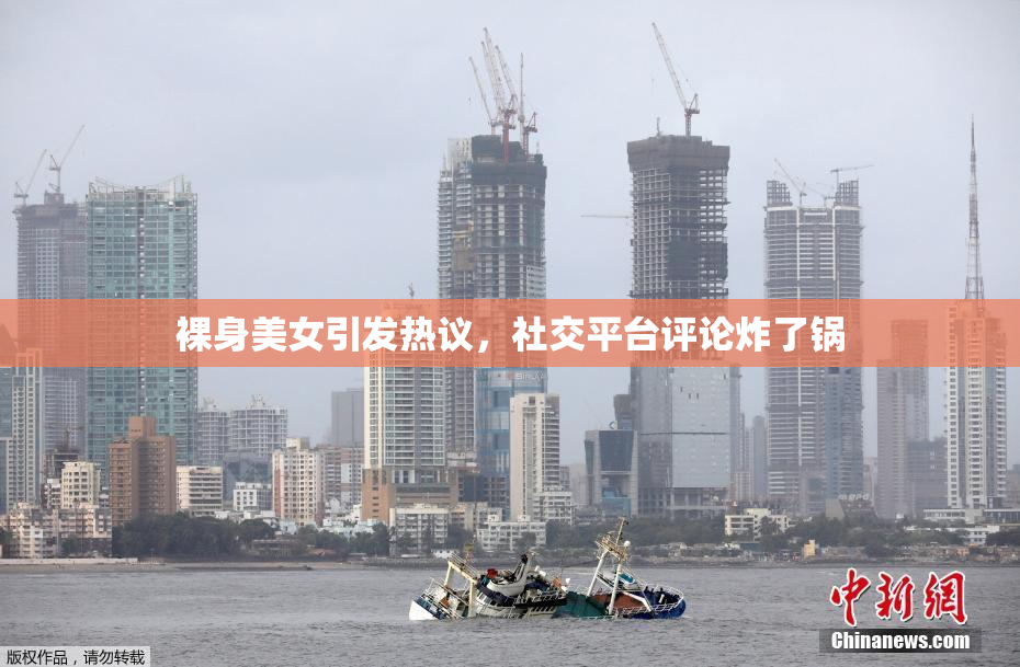 裸身美女引发热议，社交平台评论炸了锅