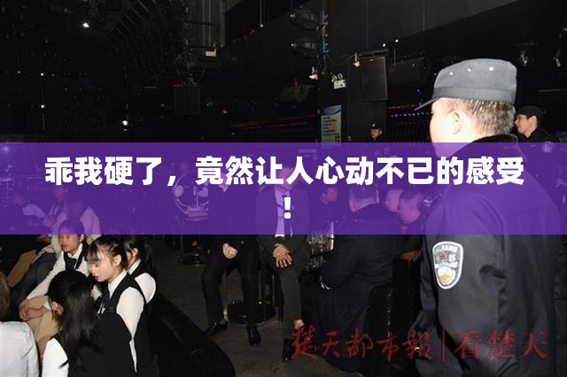 乖我硬了，竟然让人心动不已的感受！