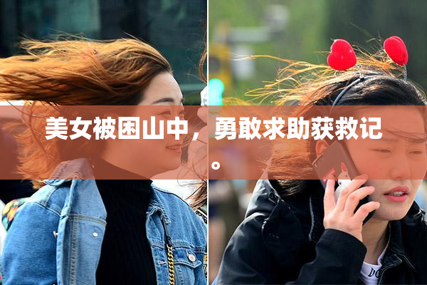 美女被困山中，勇敢求助获救记。