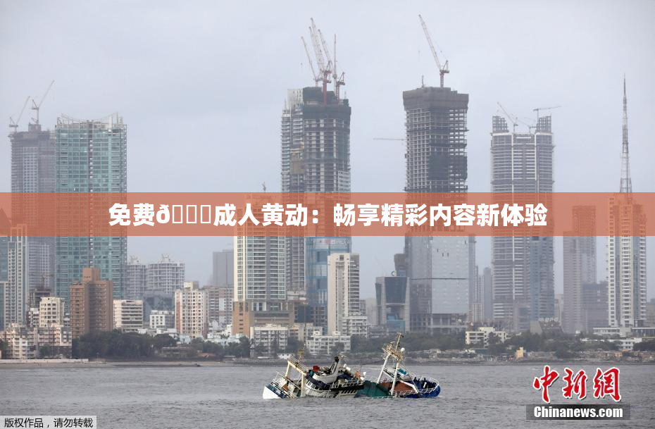 免费🔞成人黄动：畅享精彩内容新体验