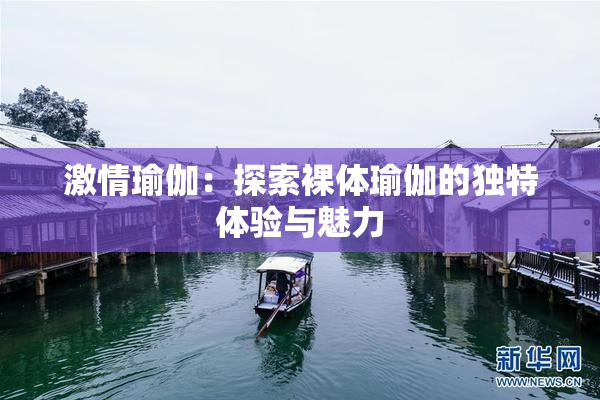 激情瑜伽：探索裸体瑜伽的独特体验与魅力