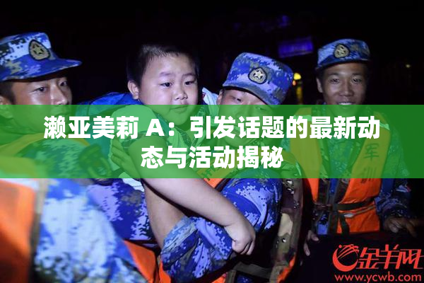 濑亚美莉 A：引发话题的最新动态与活动揭秘