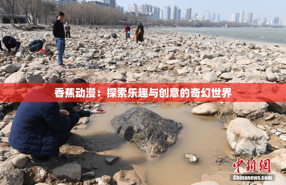 香蕉动漫：探索乐趣与创意的奇幻世界
