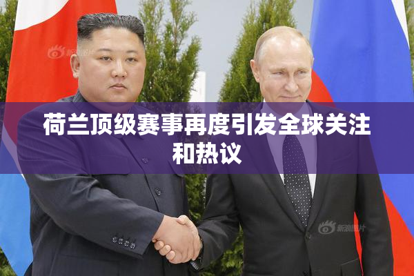 荷兰顶级赛事再度引发全球关注和热议