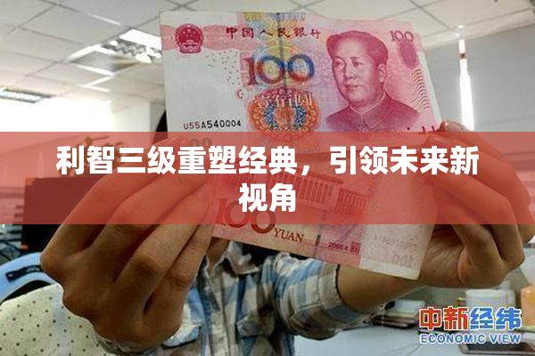 利智三级重塑经典，引领未来新视角