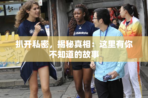 扒开私密，揭秘真相：这里有你不知道的故事