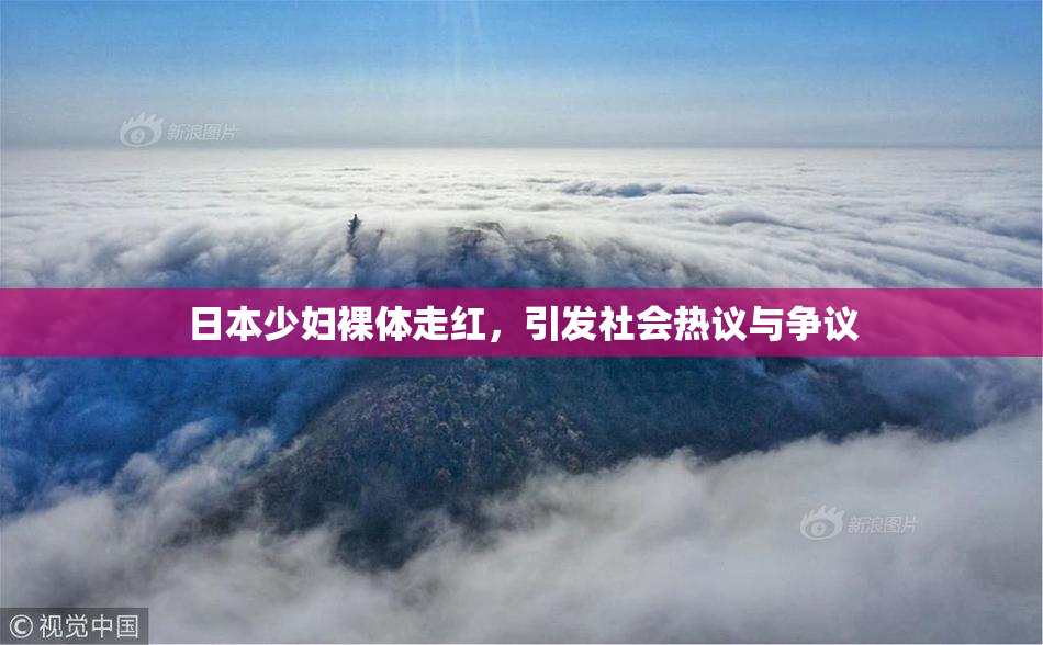 日本少妇裸体走红，引发社会热议与争议