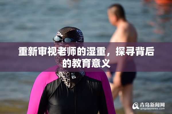 重新审视老师的湿重，探寻背后的教育意义
