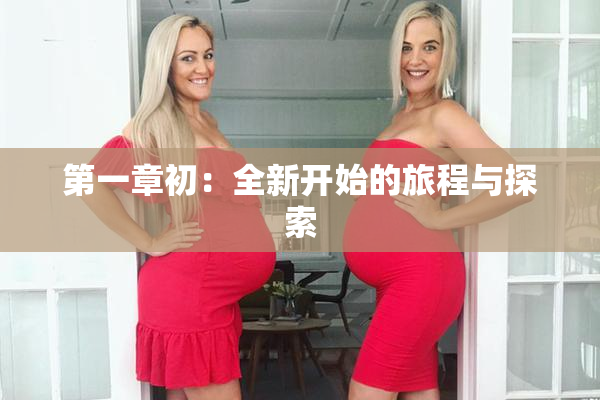 第一章初：全新开始的旅程与探索