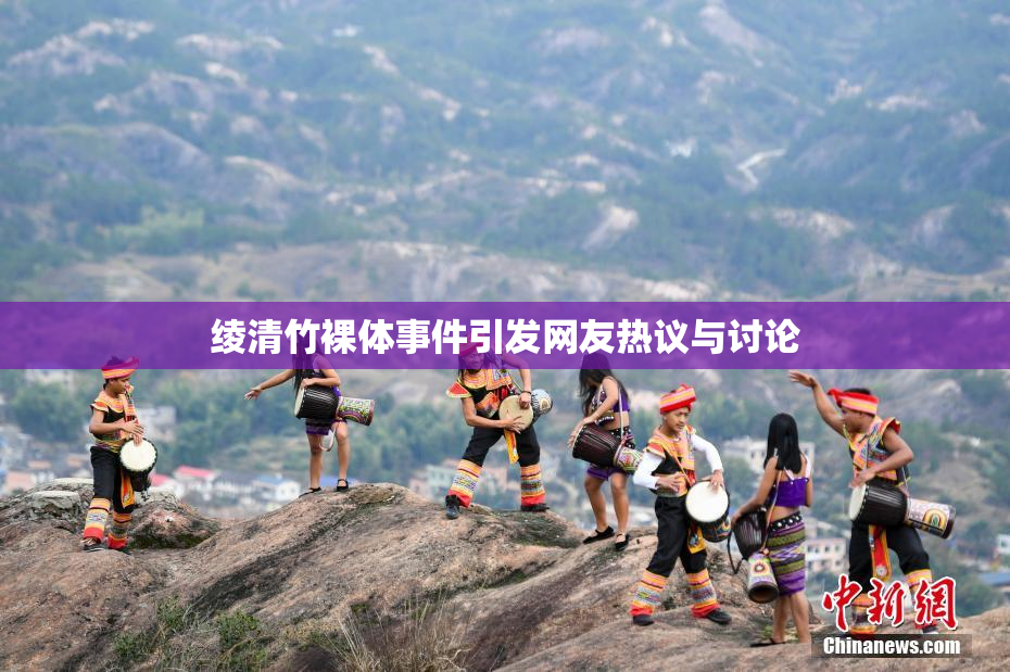 绫清竹裸体事件引发网友热议与讨论