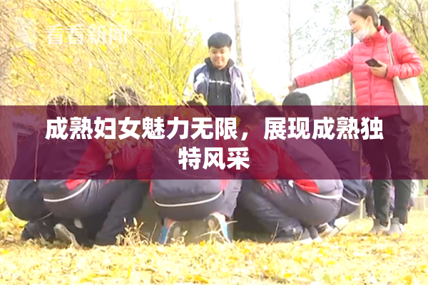 成熟妇女魅力无限，展现成熟独特风采
