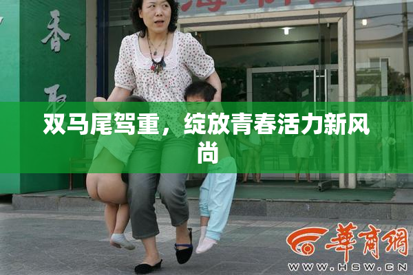 双马尾驾重，绽放青春活力新风尚