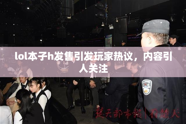 lol本子h发售引发玩家热议，内容引人关注