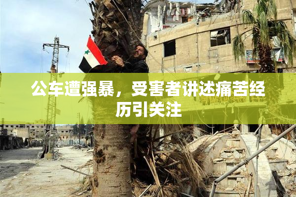 公车遭强暴，受害者讲述痛苦经历引关注