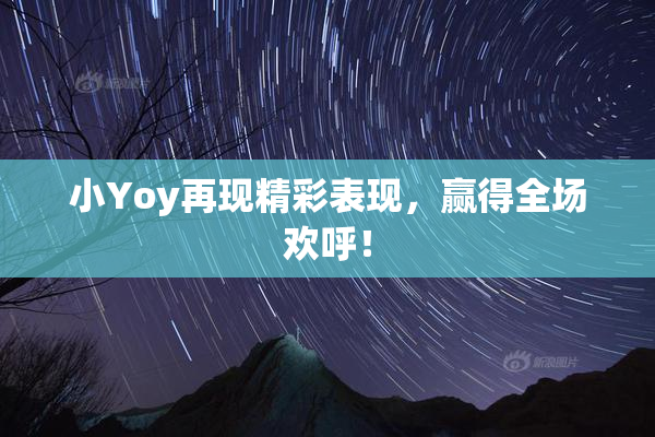 小Yoy再现精彩表现，赢得全场欢呼！